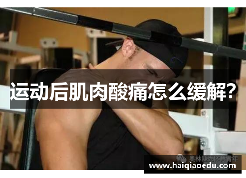 运动后肌肉酸痛怎么缓解? 运动后肌肉酸痛怎么缓解?