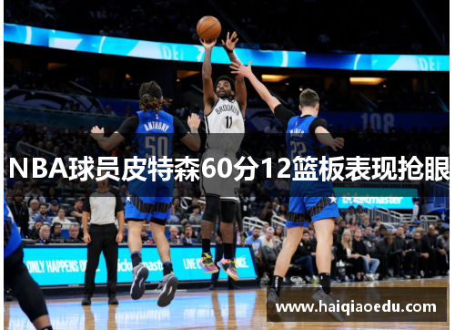 NBA球员皮特森60分12篮板表现抢眼